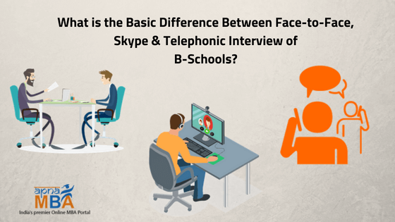 What is the Basic Difference between Face-to-Face, Skype & Telephonic Interview of B-Schools